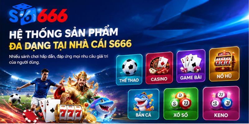 Hệ Thống Sản Phẩm Đa Dạng Tại Nhà Cái S666